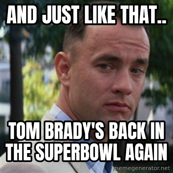 forrest gump meme: And just like that.. / Tom Brady's back in the superbowl again