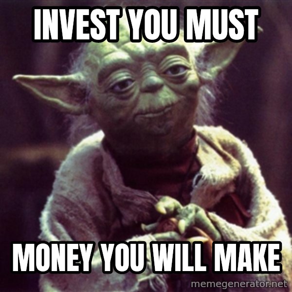 Yoda meme: Invest you must / money you will make