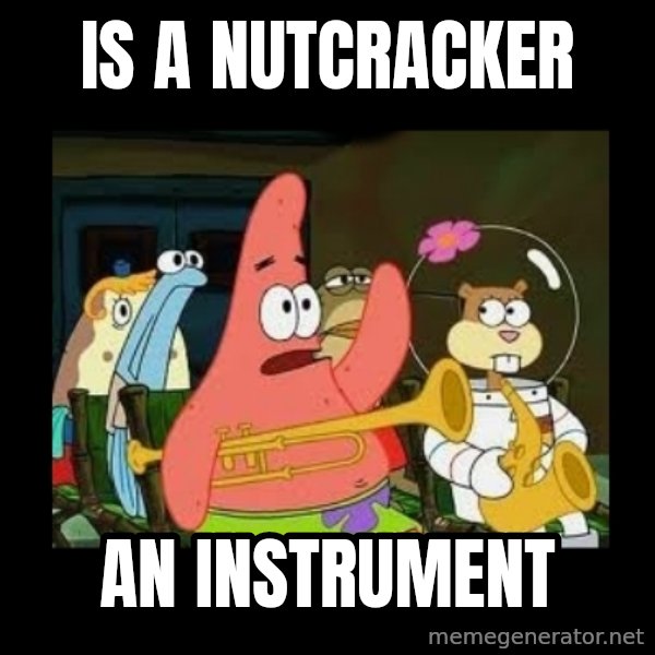 Patrick Star Instrument meme: is a nutcracker / an instrument