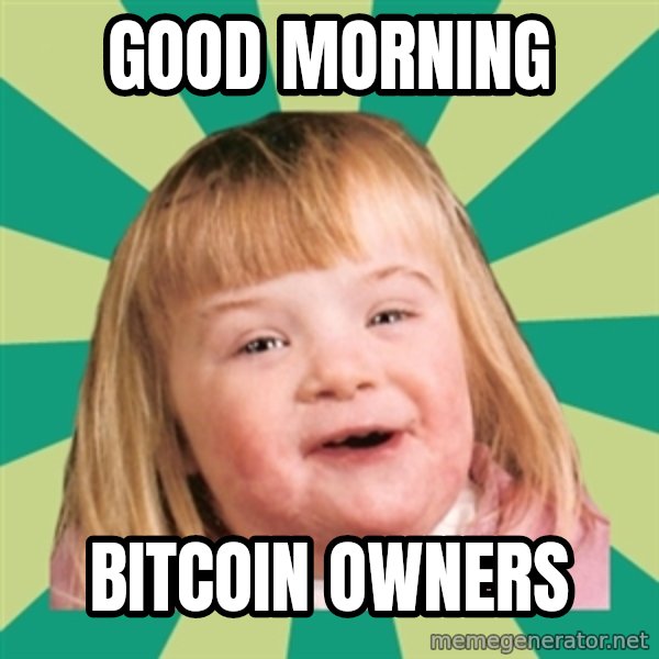 Retard girl meme: Good morning / Bitcoin owners