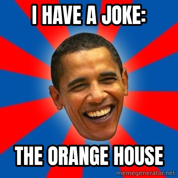 Obama meme: I have a joke: / The orange house