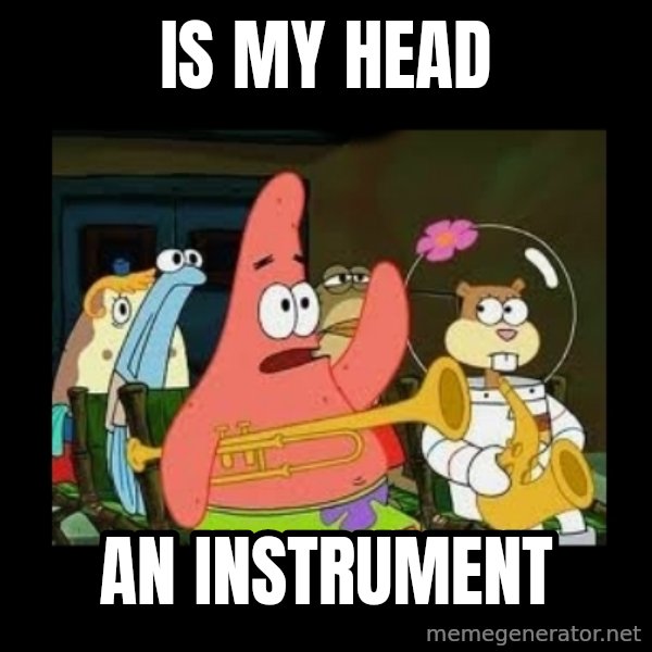 Patrick Star Instrument meme: Is my head / an instrument