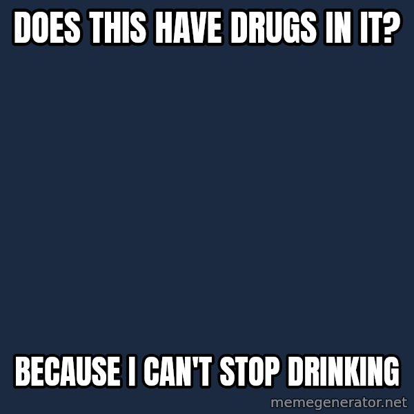 Kermit The Frog Drinking Tea meme: Does this have drugs in it? / Because i can't stop drinking