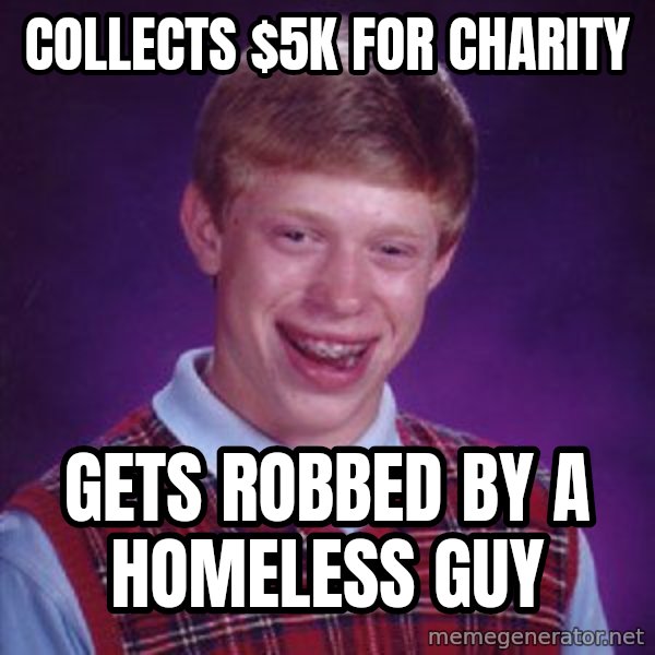 Bad Luck Brian meme: Collects $5K for charity / Gets robbed by a homeless guy