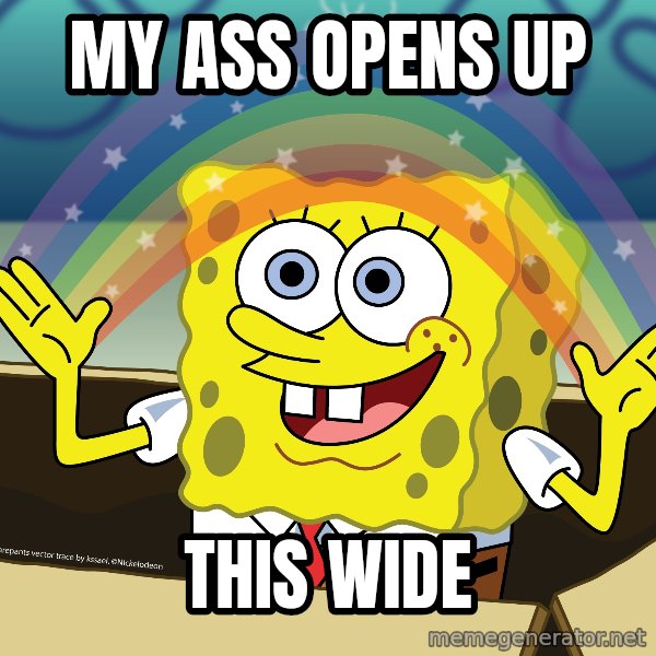 spongebob rainbow meme: My ass opens up / this wide