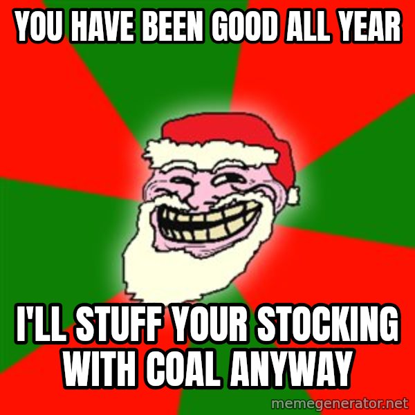 Santa Claus Troll Face meme: You have been good all year / I'll stuff your stocking with coal anyway