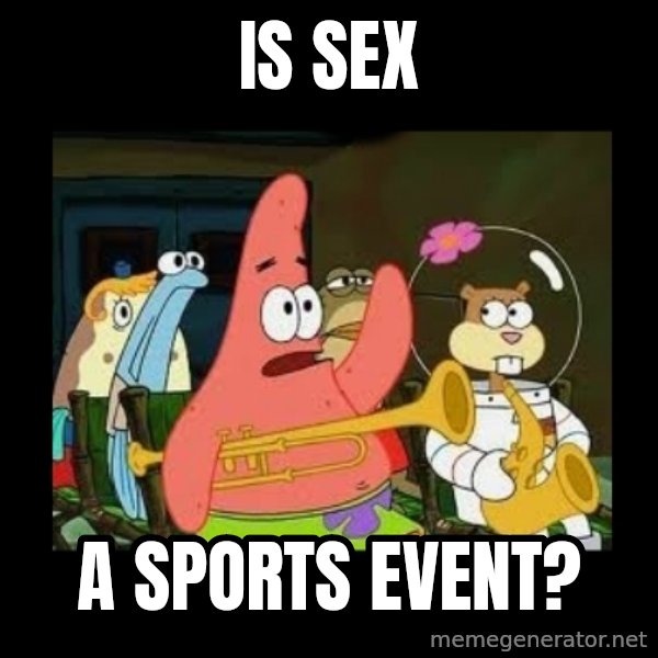 Patrick Star Instrument meme: Is sex / a sports event?