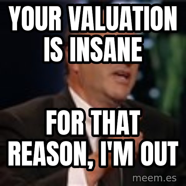 Shark Tank Kevin OLeary meme: Your valuation is insane / For that reason, I'm out