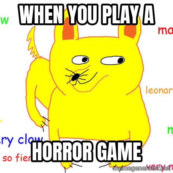 What If I Told You meme: When you play a / Horror game