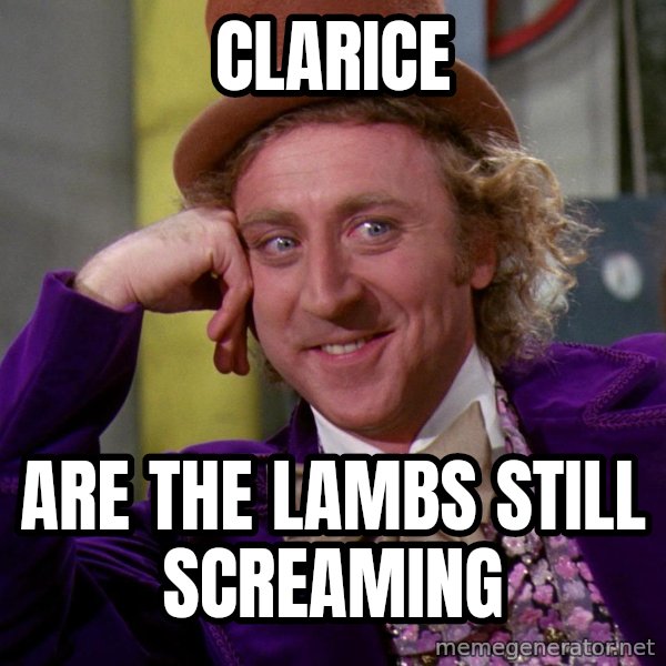 Willy Wonka meme: Clarice / are the lambs still screaming