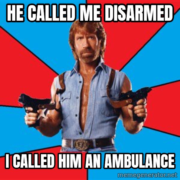 Chuck Norris  meme: He Called me disarmed / I called him an ambulance