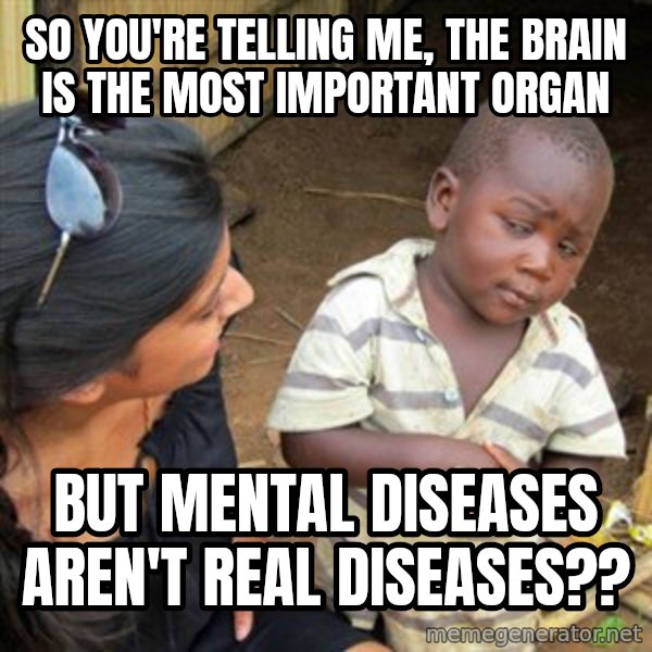 Skeptical 3rd World Kid meme: So you're telling me, the brain is the most important organ / but mental diseases aren't real diseases??