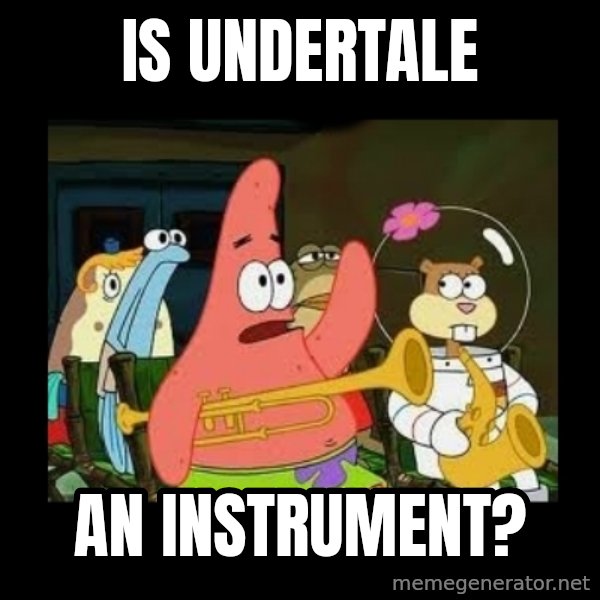 Patrick Star Instrument meme: IS UNDERTALE / AN INSTRUMENT?