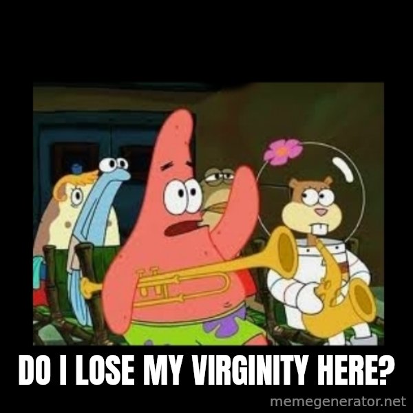 Patrick Star Instrument meme: Do i lose my virginity here?