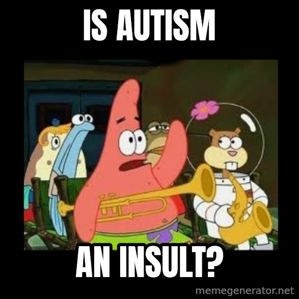 Patrick Star Instrument meme: Is autism / an insult?