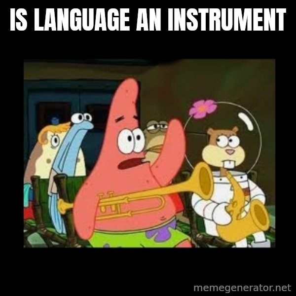 Patrick Star Instrument meme: is language an instrument