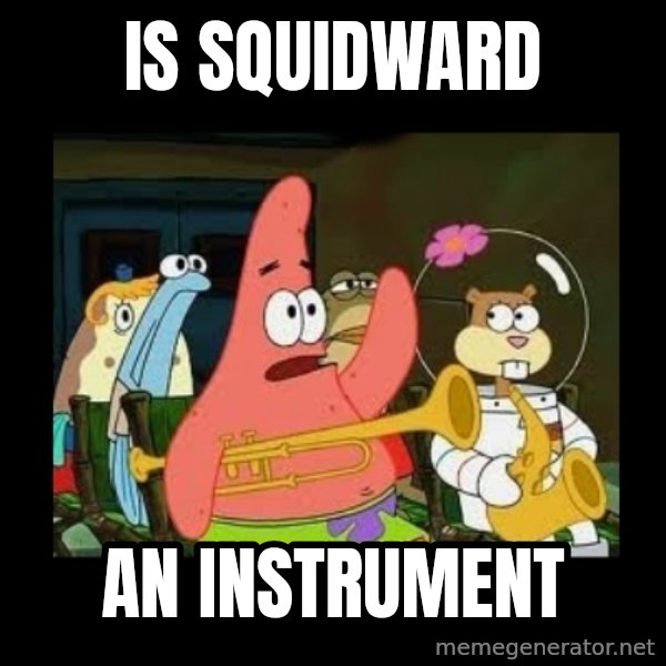Patrick Star Instrument meme: Is Squidward / An instrument