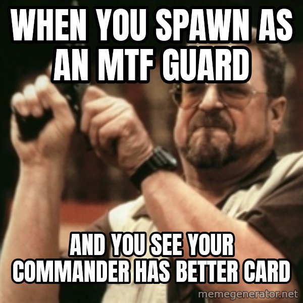 Walter Sobchak with gun meme: when you spawn  as an mtf guard / and you see your commander has better card