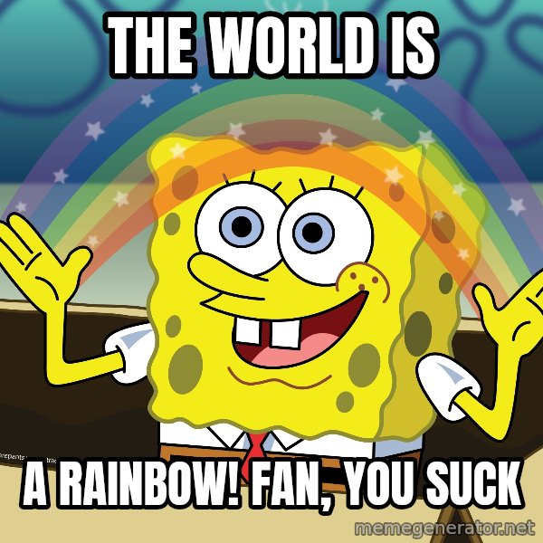 spongebob rainbow meme: the world is / a rainbow! fan, you suck