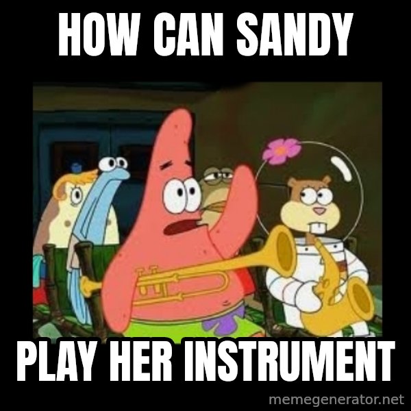 Patrick Star Instrument meme: How can sandy / Play her instrument