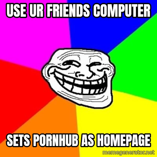 Trollface meme: USE ur friends computer / sets pornhub as homepage