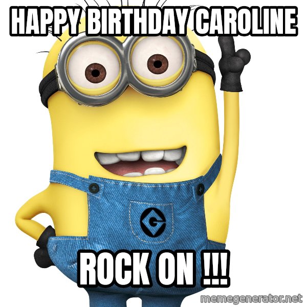 Despicable Me Minion meme: HAPPY BIRTHDAY CAROLINE / Rock on !!!