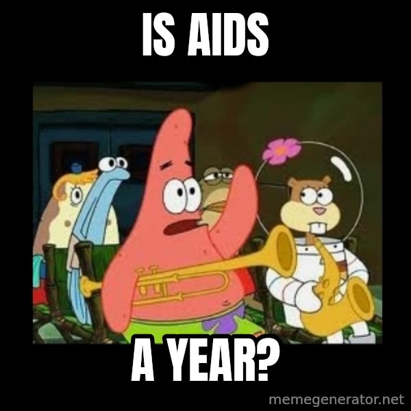 Patrick Star Instrument meme: IS AIDS / A YEAR?