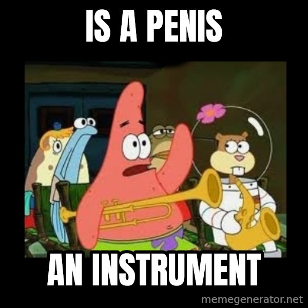 Patrick Star Instrument meme: is a penis / an instrument