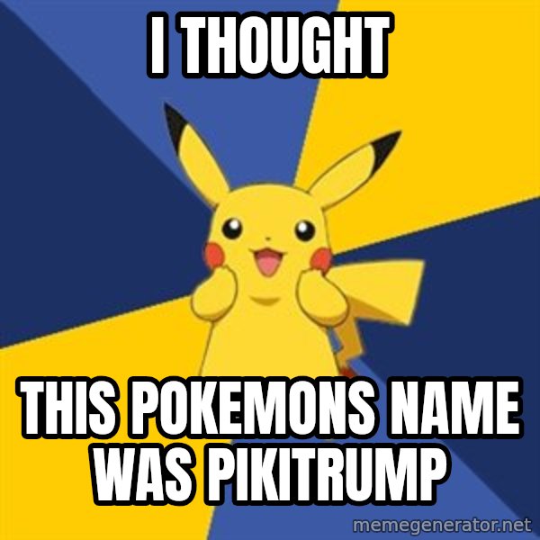Pokemon Logic  meme: I THOUGHT / THIS POKEMONS NAME WAS PIKITRUMP