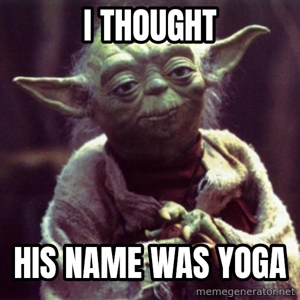 Yoda meme: I THOUGHT / HIS NAME WAS YOGA