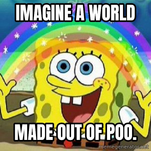 Imagination meme: imagine a world / made out of poo.