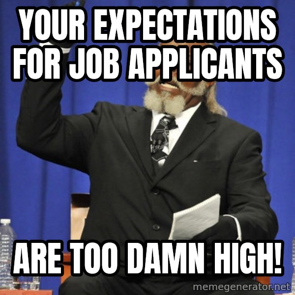 Rent Is Too Damn High meme: Your expectations for job applicants / Are too damn high!
