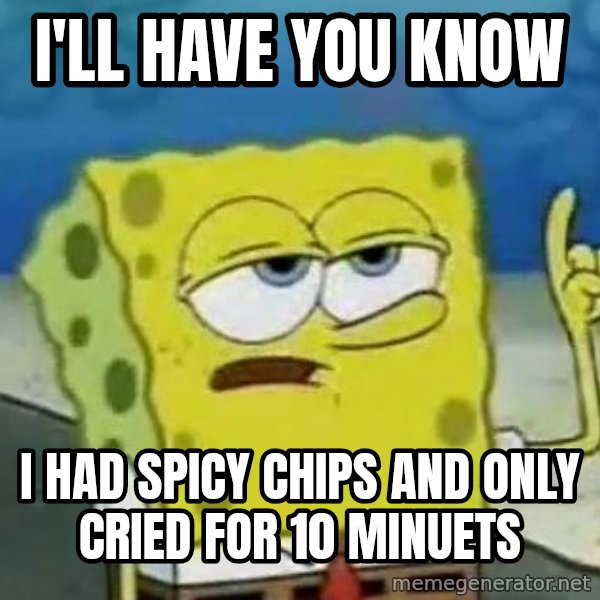 Tough Spongebob meme: I'll have you know / i had spicy chips and only cried for 10 minuets
