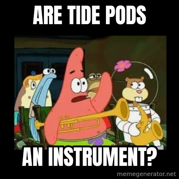 Patrick Star Instrument meme: are tide pods / an instrument?