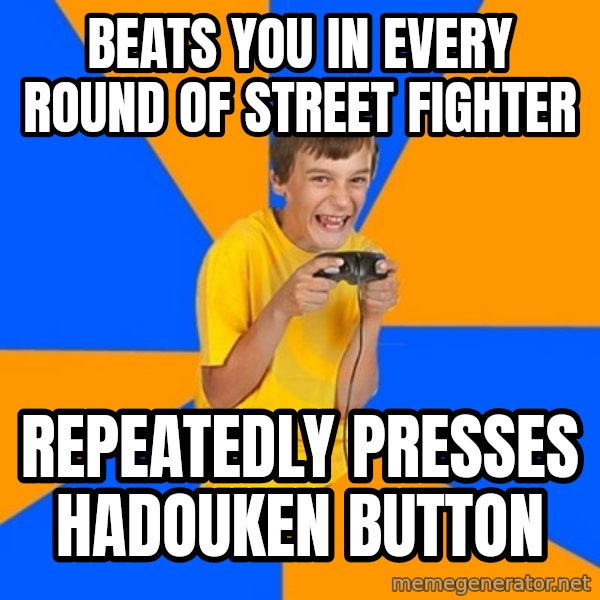 Annoying Gamer Kid meme: Beats you in every round of street fighter / repeatedly presses hadouken button