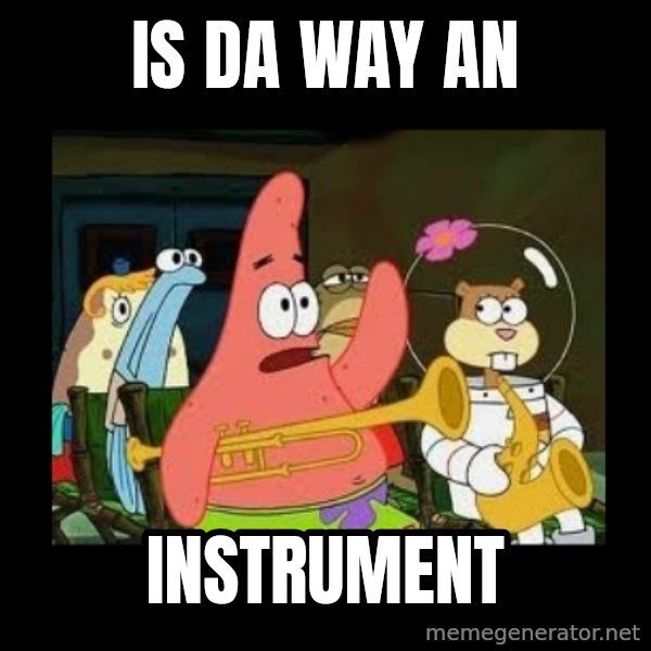 Patrick Star Instrument meme: is da way an / instrument