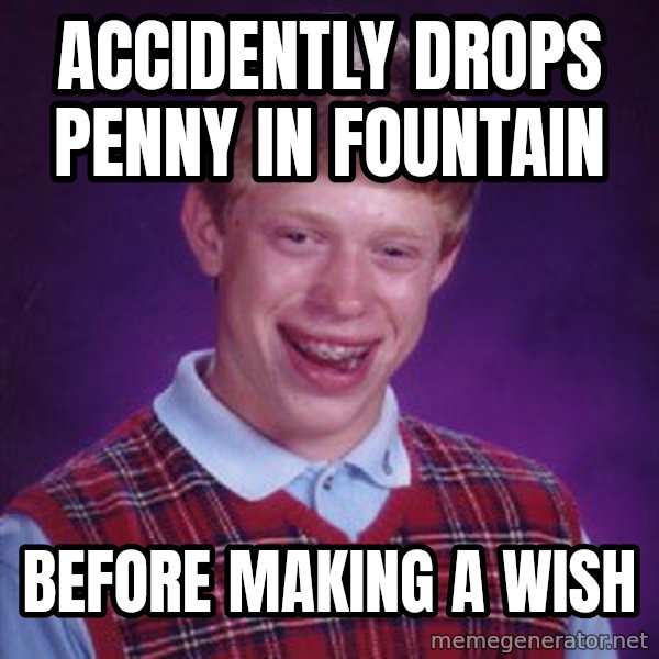 Bad Luck Brian meme: accidently drops penny in fountain / before making a wish