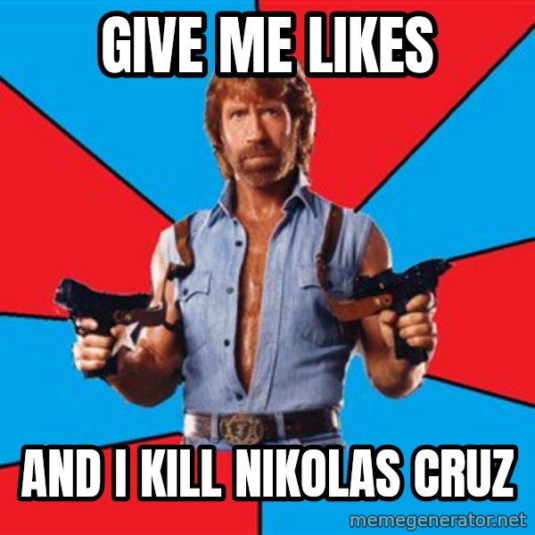 Chuck Norris  meme: GIVE ME LIKES / AND I KILL NIKOLAS CRUZ