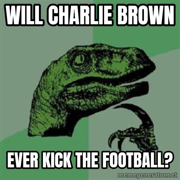 Philosoraptor meme: will charlie brown / ever kick the football?