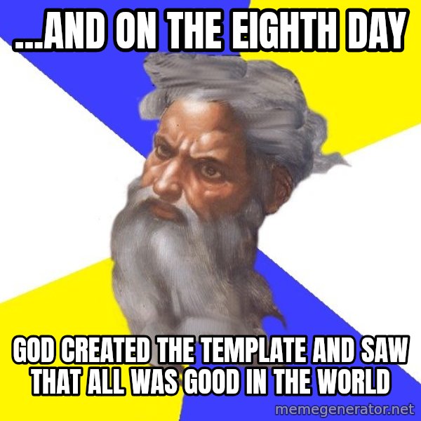 Advice God meme: ...and on the eighth day / God created the template and saw that all was good in the world