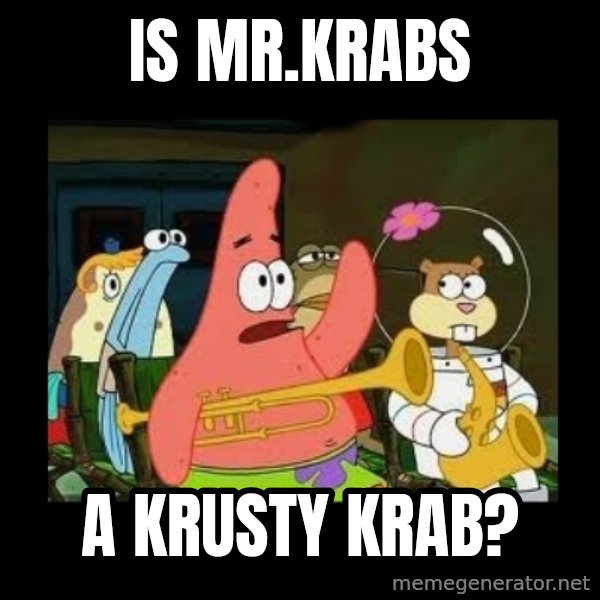 Patrick Star Instrument meme: Is Mr.Krabs / a Krusty Krab?