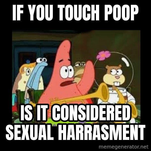 Patrick Star Instrument meme: If you touch poop / is it considered sexual harrasment