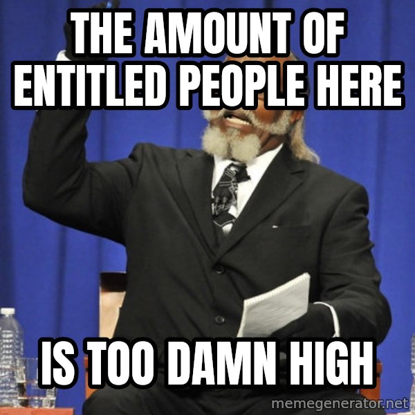Rent Is Too Damn High meme: THE AMOUNT OF ENTITLED PEOPLE HERE / IS TOO DAMN HIGH