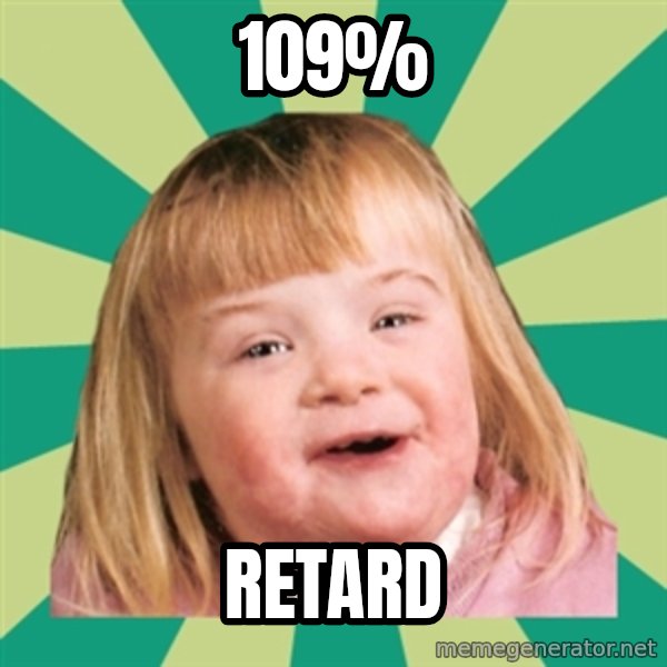 Retard girl meme: 109% / Retard