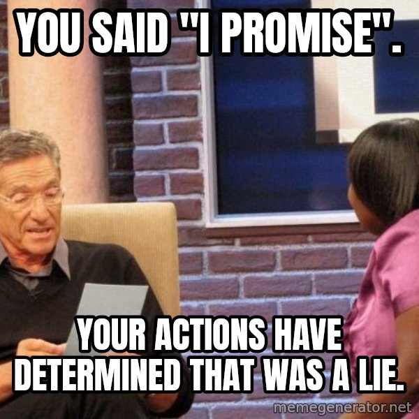 Maury Lie Detector meme: You said "I promise". / Your actions have determined that was a lie.