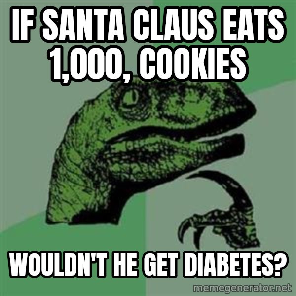 Philosoraptor meme: If Santa Claus eats 1,000, cookies / Wouldn't he get diabetes?