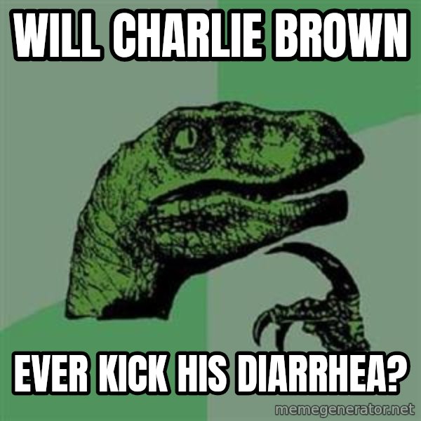 Philosoraptor meme: Will Charlie Brown / ever kick his diarrhea?