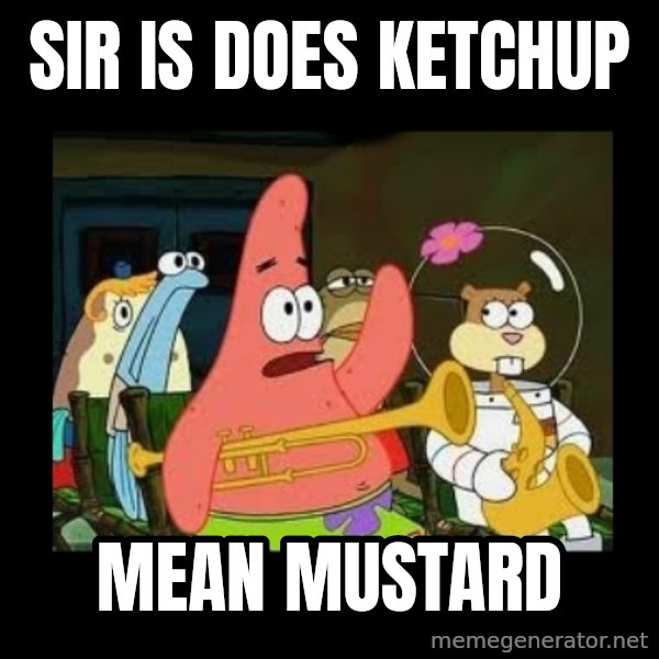 Patrick Star Instrument meme: Sir is does ketchup / mean mustard