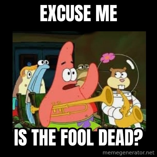 Patrick Star Instrument meme: excuse me / is the fool dead?