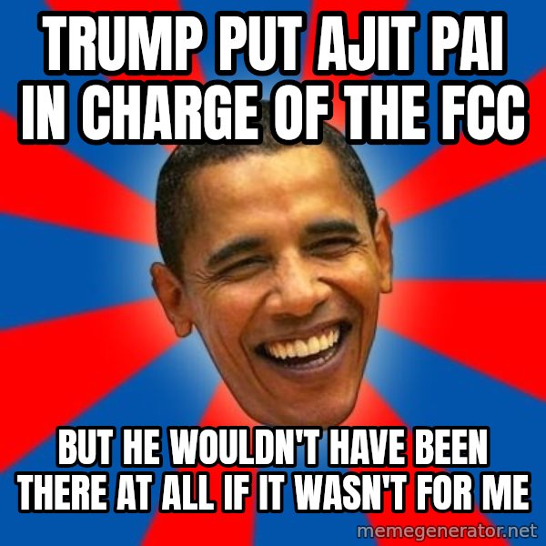 Obama meme: Trump put Ajit Pai in charge of the FCC / but he wouldn't have been there at all if it wasn't for me